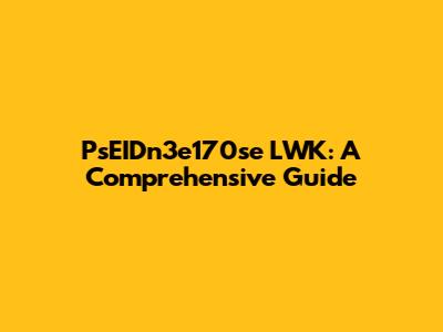 PsEIDn3e170se LWK: A Comprehensive Guide