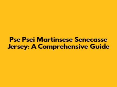 Pse Psei Martinsese Senecasse Jersey: A Comprehensive Guide