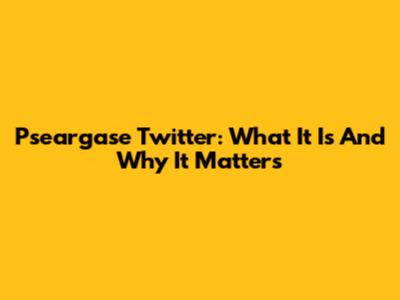 Pseargase Twitter: What It Is And Why It Matters