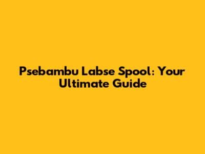 Psebambu Labse Spool: Your Ultimate Guide