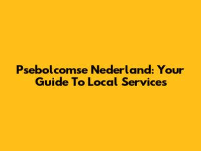 Psebolcomse Nederland: Your Guide To Local Services
