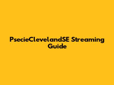 PsecieClevelandSE Streaming Guide