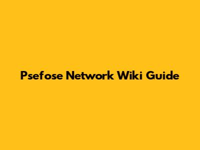 Psefose Network Wiki Guide