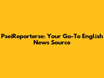 PseiReporterse: Your Go-To English News Source