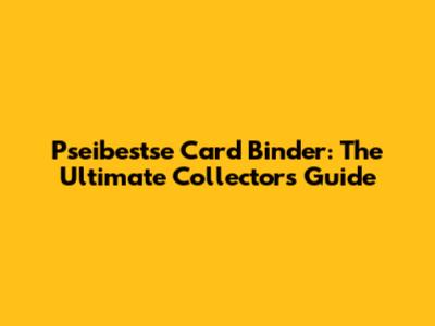 Pseibestse Card Binder: The Ultimate Collector's Guide