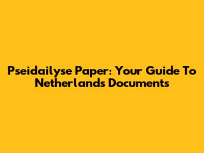 Pseidailyse Paper: Your Guide To Netherlands Documents