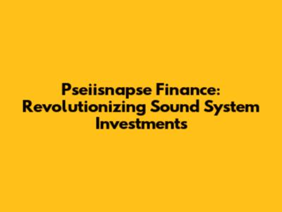 Pseiisnapse Finance: Revolutionizing Sound System Investments