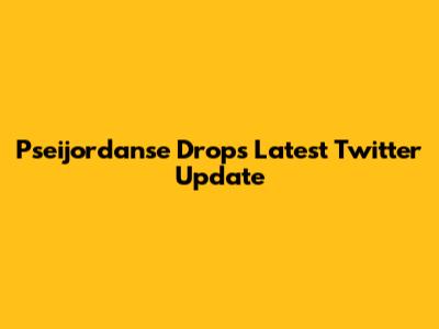 Pseijordanse Drops Latest Twitter Update
