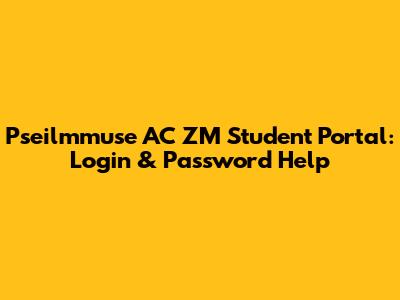 Pseilmmuse AC ZM Student Portal: Login & Password Help