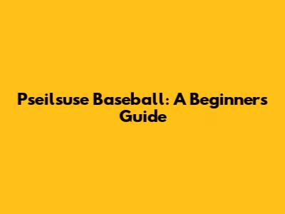Pseilsuse Baseball: A Beginner's Guide