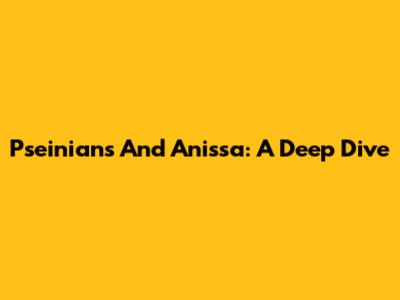 Pseinians And Anissa: A Deep Dive