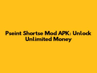 Pseint Shortse Mod APK: Unlock Unlimited Money
