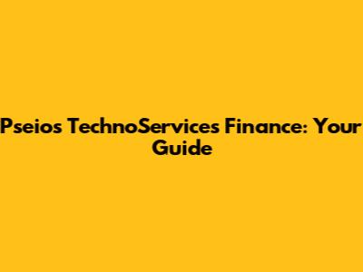 Pseios TechnoServices Finance: Your Guide