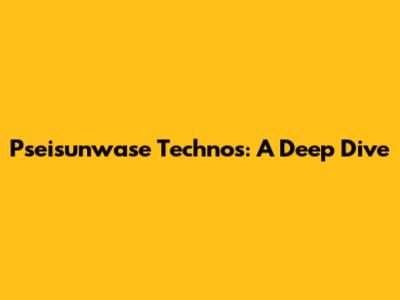 Pseisunwase Technos: A Deep Dive