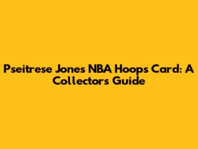 Pseitrese Jones NBA Hoops Card: A Collector's Guide