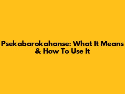 Psekabarokahanse: What It Means & How To Use It