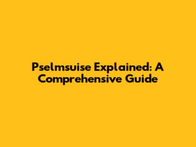 Pselmsuise Explained: A Comprehensive Guide