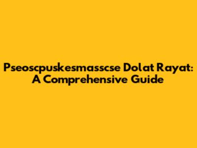 Pseoscpuskesmasscse Dolat Rayat: A Comprehensive Guide