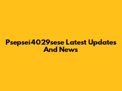 Psepsei4029sese Latest Updates And News
