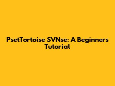 PsetTortoise SVNse: A Beginner's Tutorial
