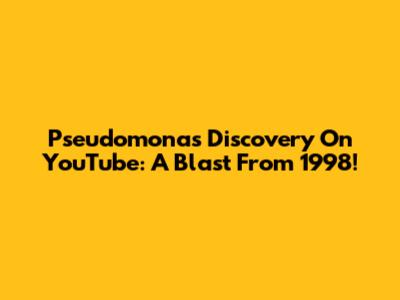 Pseudomonas Discovery On YouTube: A Blast From 1998!