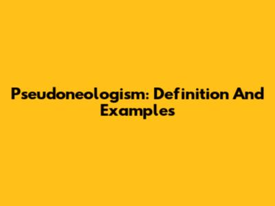 Pseudoneologism: Definition And Examples