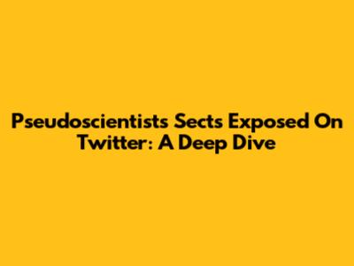 Pseudoscientists' Sects Exposed On Twitter: A Deep Dive