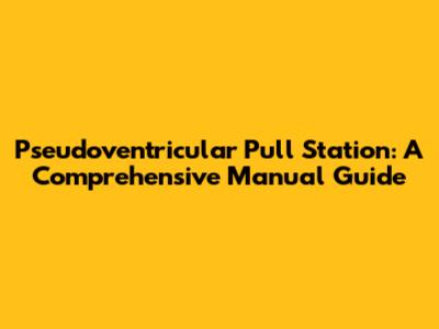 Pseudoventricular Pull Station: A Comprehensive Manual Guide
