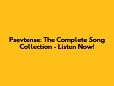 Psevtense: The Complete Song Collection - Listen Now!