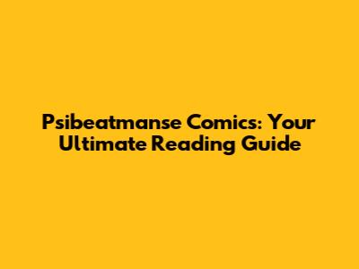 Psibeatmanse Comics: Your Ultimate Reading Guide