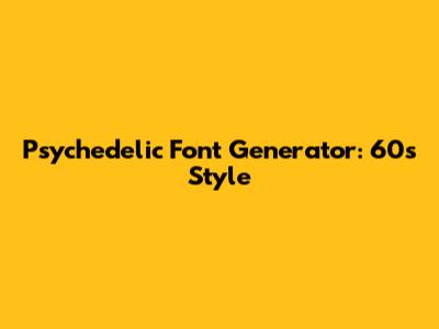 Psychedelic Font Generator: 60s Style