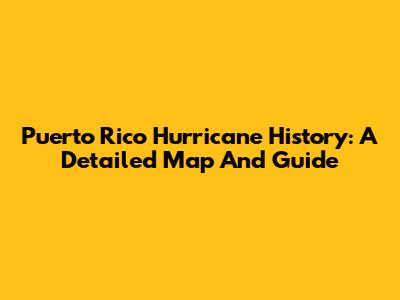 Puerto Rico Hurricane History: A Detailed Map And Guide