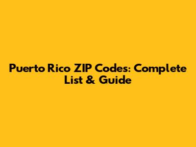 Puerto Rico ZIP Codes: Complete List & Guide