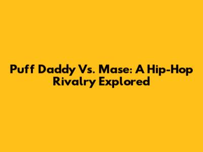 Puff Daddy Vs. Mase: A Hip-Hop Rivalry Explored