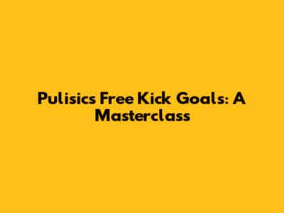 Pulisic's Free Kick Goals: A Masterclass
