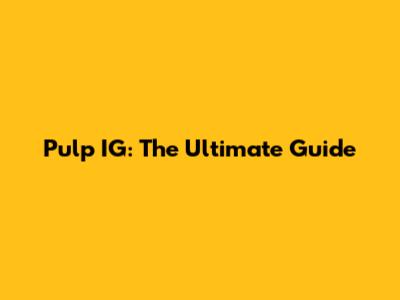 Pulp IG: The Ultimate Guide