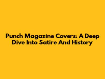 Punch Magazine Covers: A Deep Dive Into Satire And History