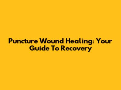 Puncture Wound Healing: Your Guide To Recovery