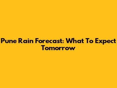 Pune Rain Forecast: What To Expect Tomorrow