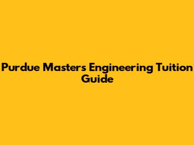 Purdue Masters Engineering Tuition Guide