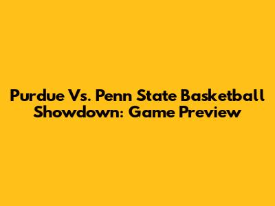 Purdue Vs. Penn State Basketball Showdown: Game Preview