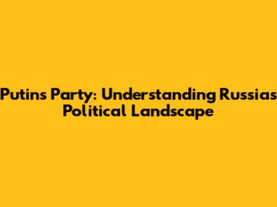 Putin's Party: Understanding Russia's Political Landscape