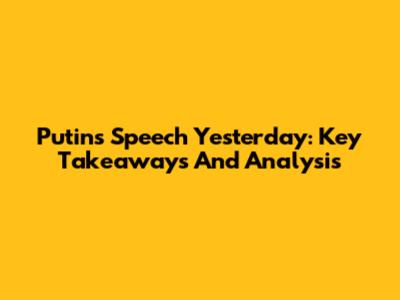 Putin's Speech Yesterday: Key Takeaways And Analysis
