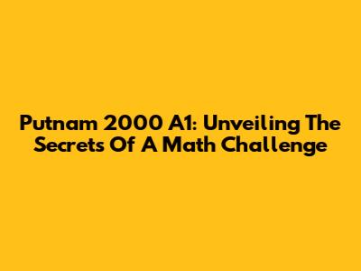 Putnam 2000 A1: Unveiling The Secrets Of A Math Challenge