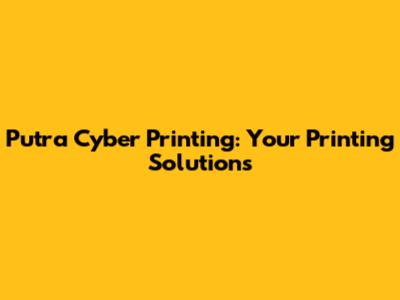 Putra Cyber Printing: Your Printing Solutions