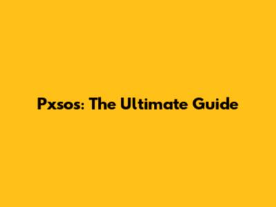 Pxsos: The Ultimate Guide