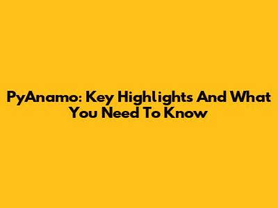 PyAnamo: Key Highlights And What You Need To Know
