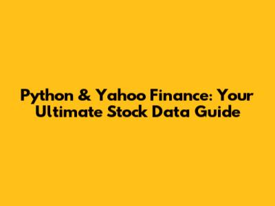 Python & Yahoo Finance: Your Ultimate Stock Data Guide