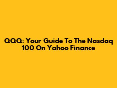 QQQ: Your Guide To The Nasdaq 100 On Yahoo Finance