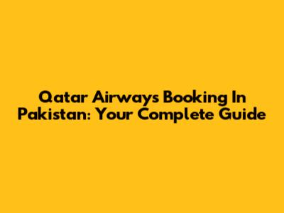 Qatar Airways Booking In Pakistan: Your Complete Guide